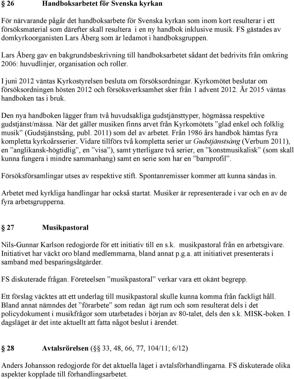 Lars Åberg gav en bakgrundsbeskrivning till handboksarbetet sådant det bedrivits från omkring 2006: huvudlinjer, organisation och roller. I juni 2012 väntas Kyrkostyrelsen besluta om försöksordningar.