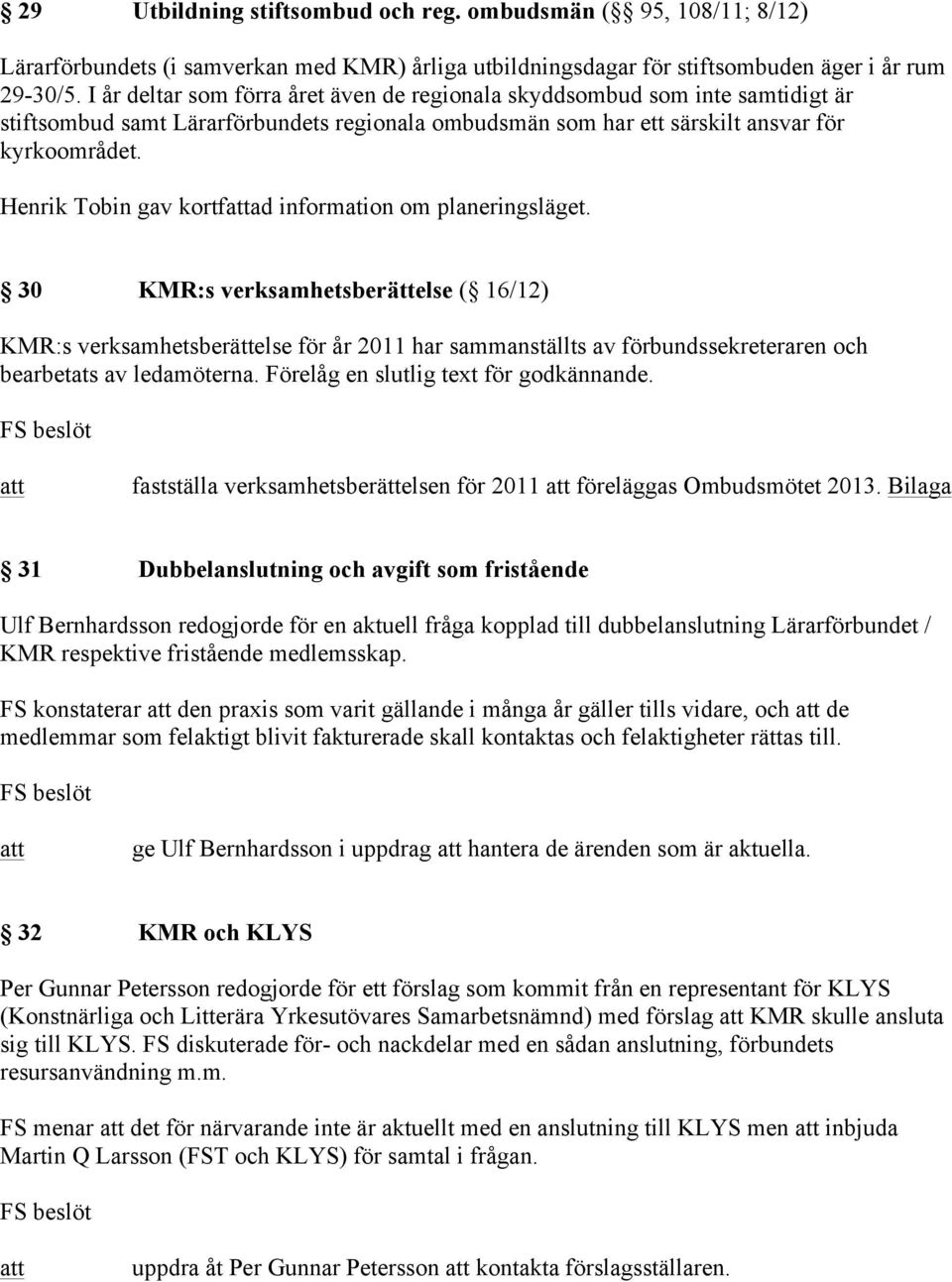 Henrik Tobin gav kortfad information om planeringsläget.