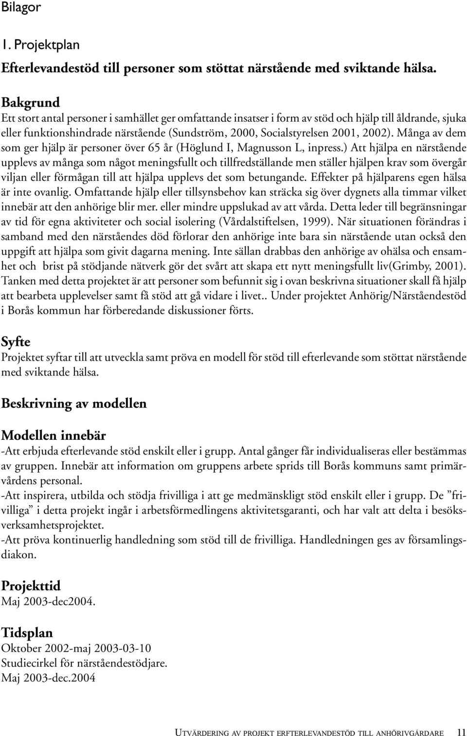 Många av dem som ger hjälp är personer över 65 år (Höglund I, Magnusson L, inpress.