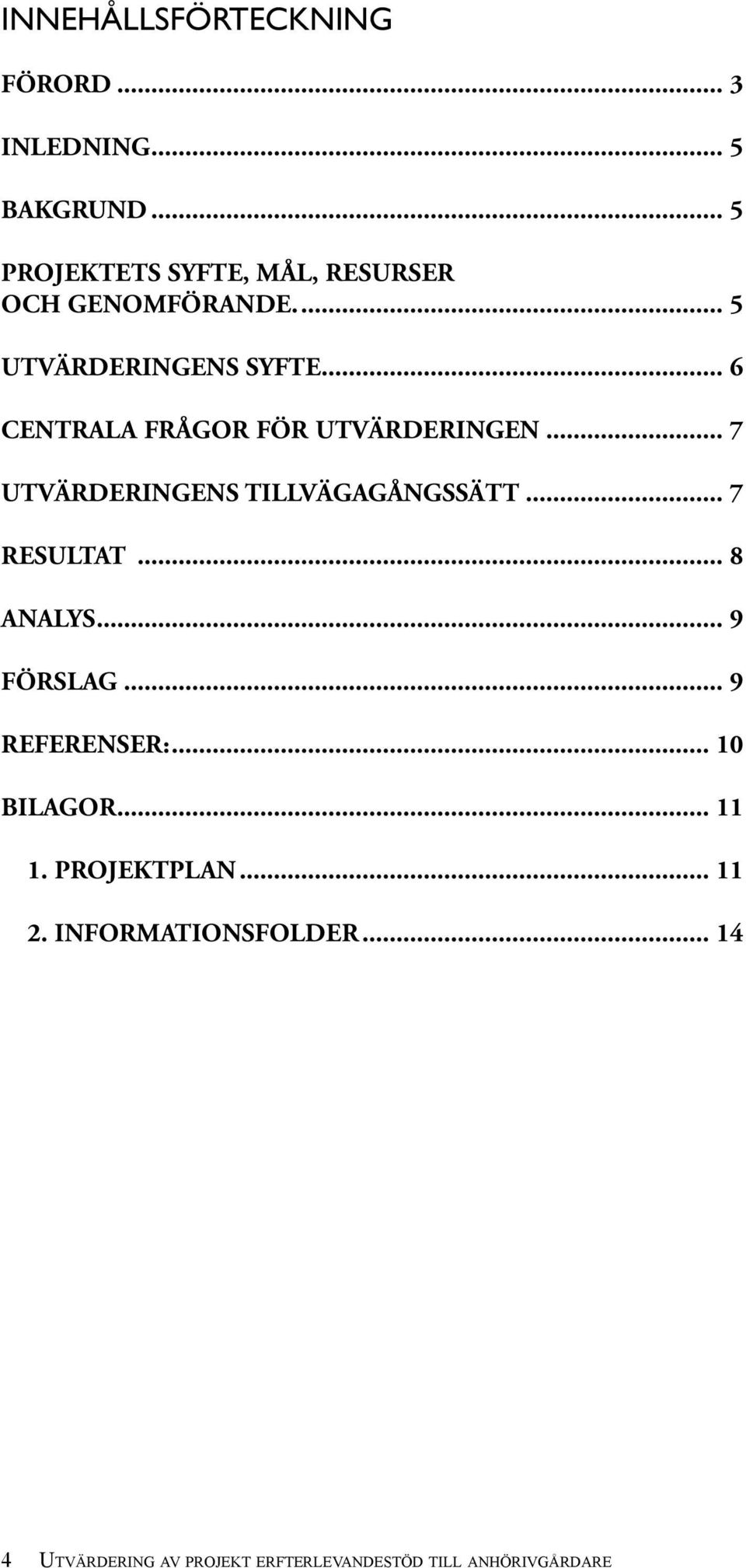 .. 6 CENTRALA FRÅGOR FÖR UTVÄRDERINGEN... 7 UTVÄRDERINGENS TILLVÄGAGÅNGSSÄTT... 7 RESULTAT... 8 ANALYS.