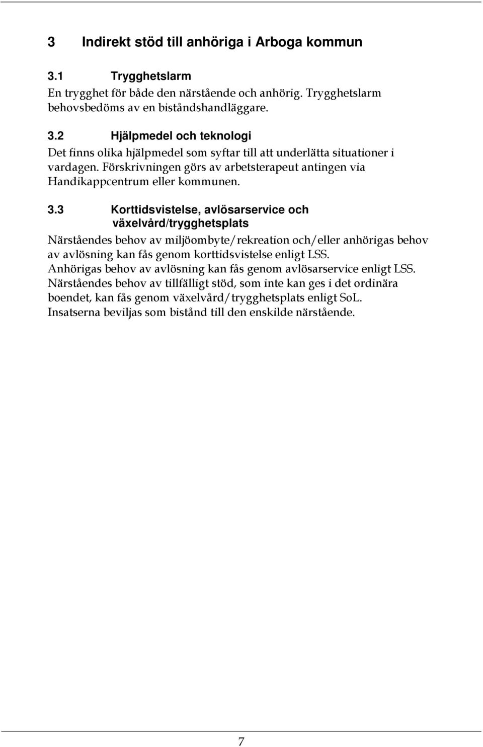 3 Korttidsvistelse, avlösarservice och växelvård/trygghetsplats Närståendes behov av miljöombyte/rekreation och/eller anhörigas behov av avlösning kan fås genom korttidsvistelse enligt LSS.