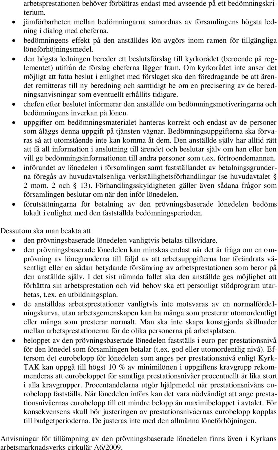 den högsta ledningen bereder ett beslutsförslag till kyrkorådet (beroende på reglementet) utifrån de förslag cheferna lägger fram.