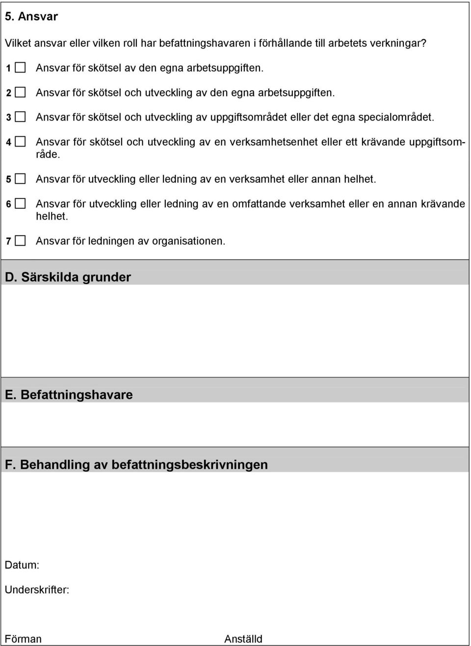 4 Ansvar för skötsel och utveckling av en verksamhetsenhet eller ett krävande uppgiftsområde. 5 Ansvar för utveckling eller ledning av en verksamhet eller annan helhet.