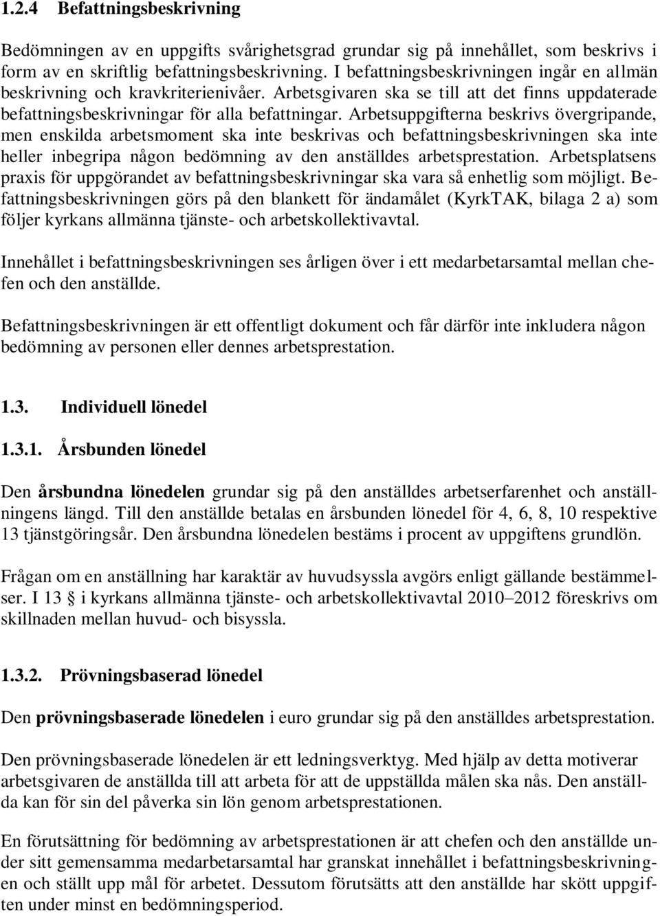 Arbetsuppgifterna beskrivs övergripande, men enskilda arbetsmoment ska inte beskrivas och befattningsbeskrivningen ska inte heller inbegripa någon bedömning av den anställdes arbetsprestation.