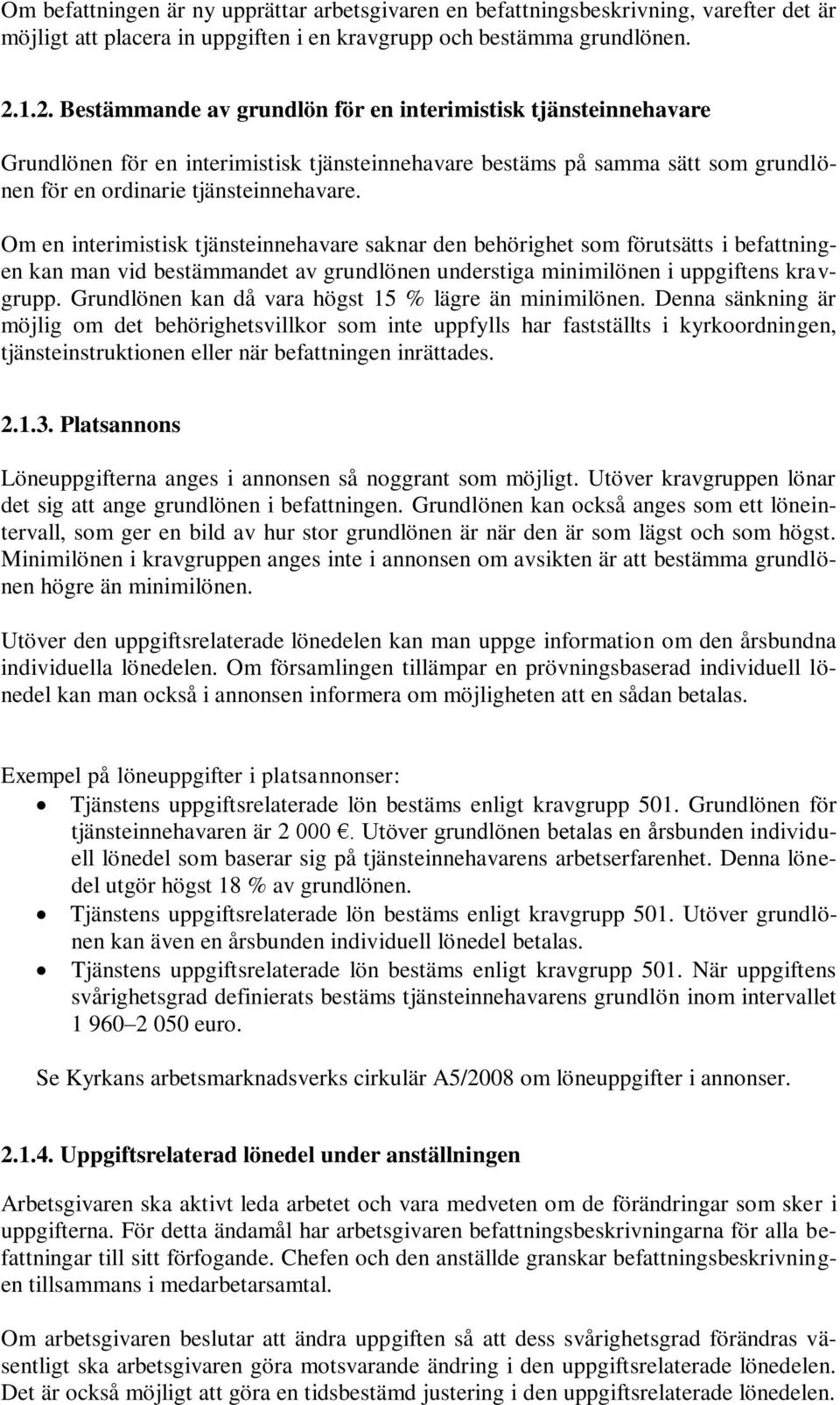 Om en interimistisk tjänsteinnehavare saknar den behörighet som förutsätts i befattningen kan man vid bestämmandet av grundlönen understiga minimilönen i uppgiftens kravgrupp.