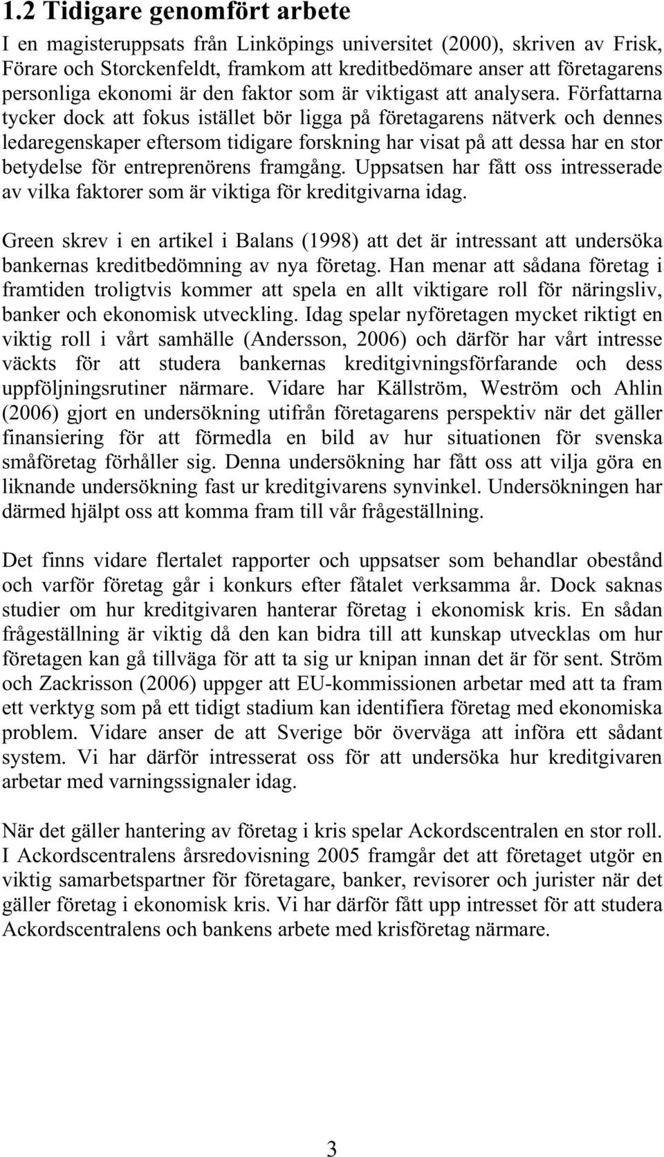 Författarna tycker dock att fokus istället bör ligga på företagarens nätverk och dennes ledaregenskaper eftersom tidigare forskning har visat på att dessa har en stor betydelse för entreprenörens