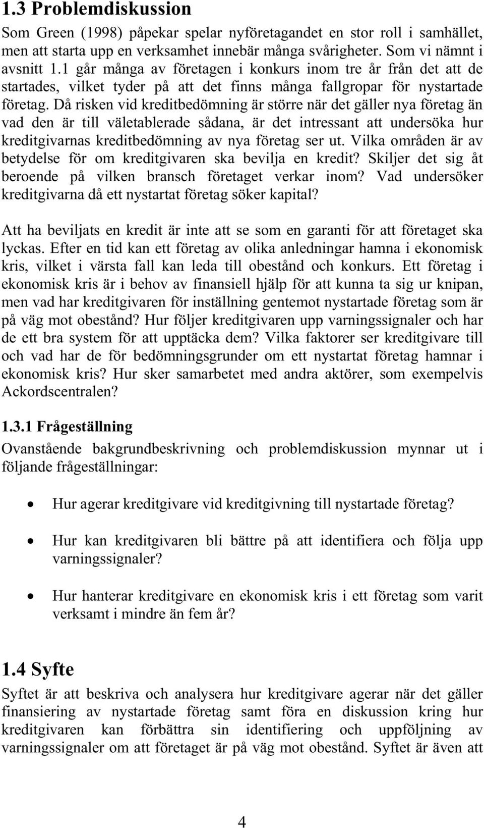 Då risken vid kreditbedömning är större när det gäller nya företag än vad den är till väletablerade sådana, är det intressant att undersöka hur kreditgivarnas kreditbedömning av nya företag ser ut.