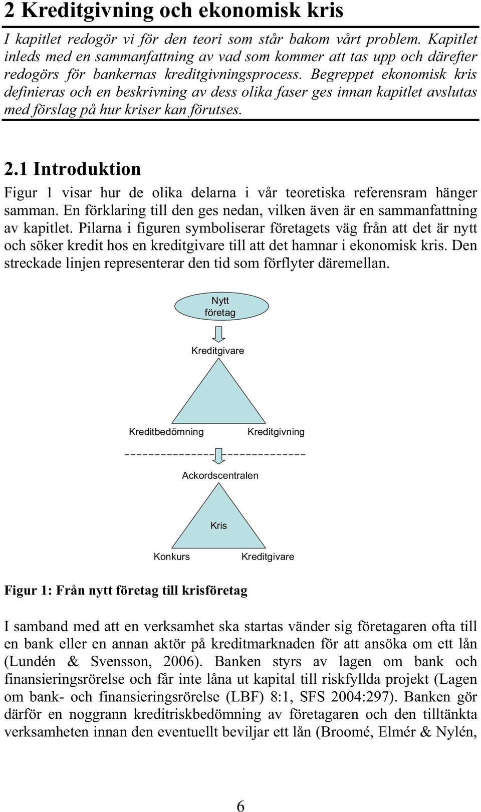 Begreppet ekonomisk kris definieras och en beskrivning av dess olika faser ges innan kapitlet avslutas med förslag på hur kriser kan förutses. 2.