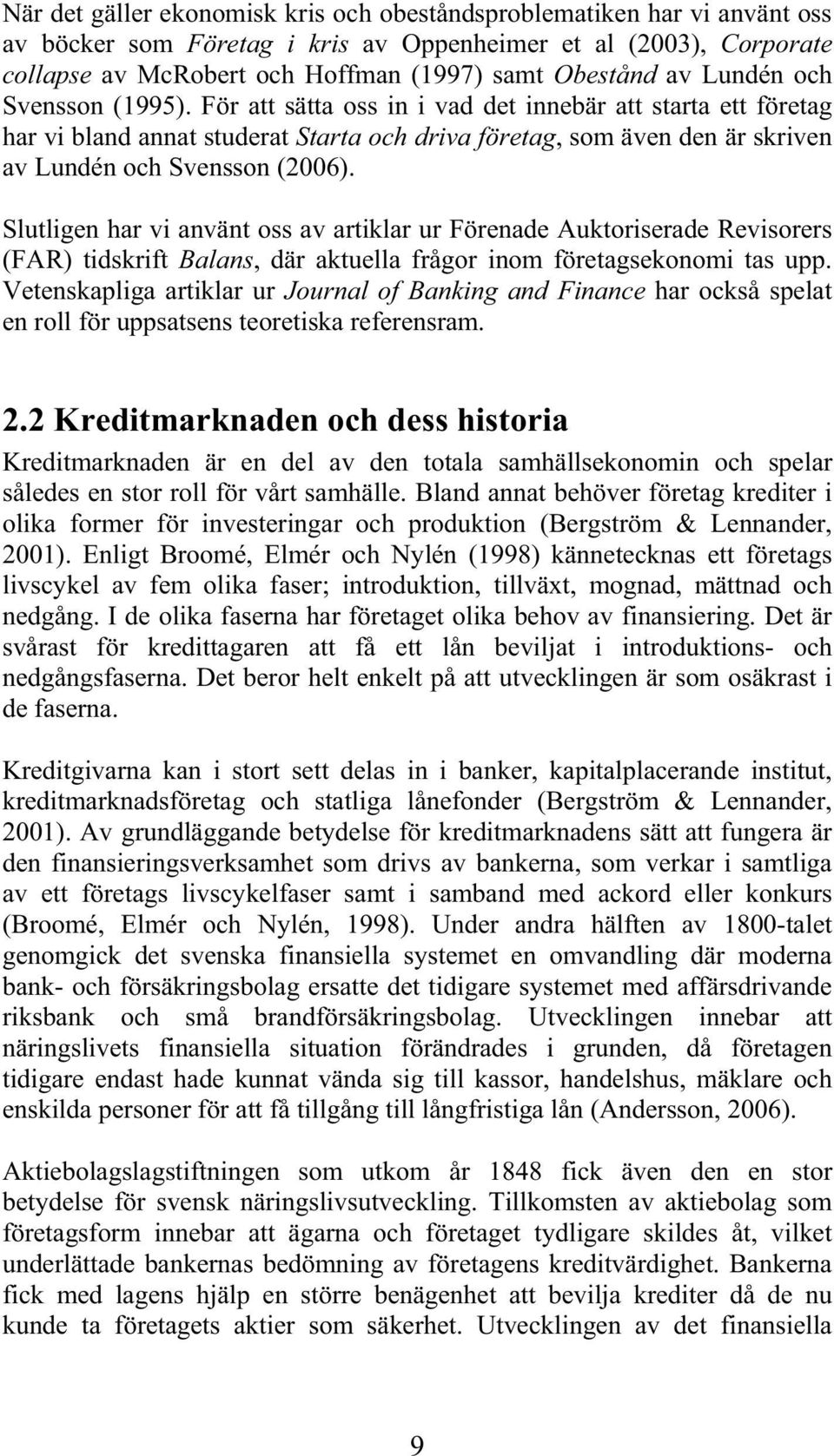 Slutligen har vi använt oss av artiklar ur Förenade Auktoriserade Revisorers (FAR) tidskrift Balans, där aktuella frågor inom företagsekonomi tas upp.