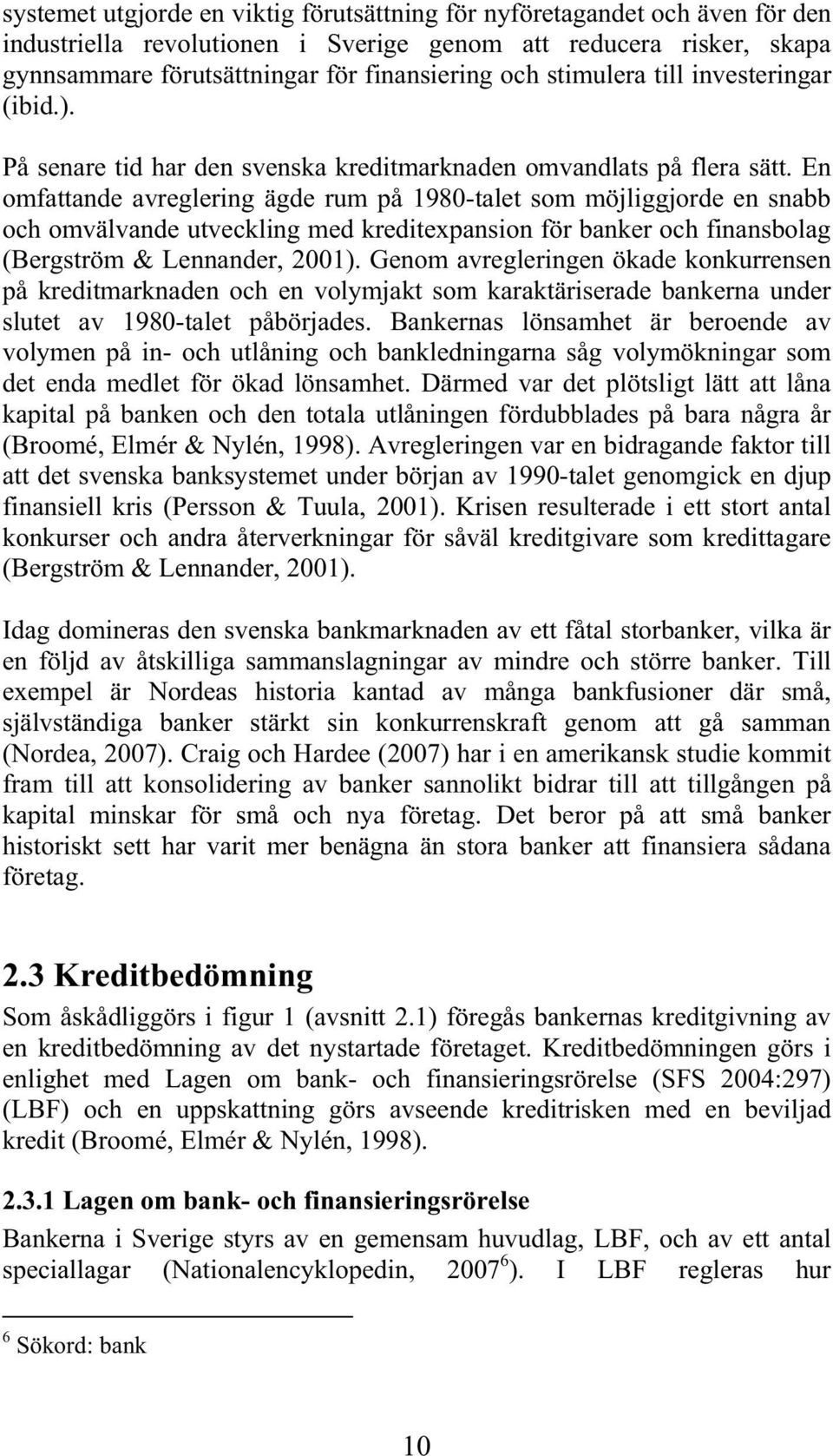 En omfattande avreglering ägde rum på 1980-talet som möjliggjorde en snabb och omvälvande utveckling med kreditexpansion för banker och finansbolag (Bergström & Lennander, 2001).