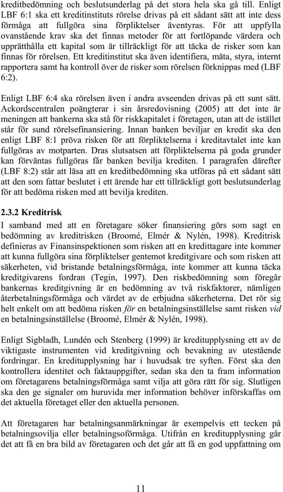 För att uppfylla ovanstående krav ska det finnas metoder för att fortlöpande värdera och upprätthålla ett kapital som är tillräckligt för att täcka de risker som kan finnas för rörelsen.