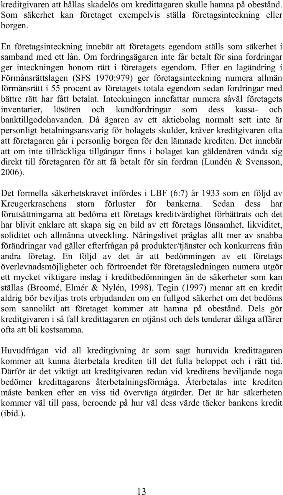 Efter en lagändring i Förmånsrättslagen (SFS 1970:979) ger företagsinteckning numera allmän förmånsrätt i 55 procent av företagets totala egendom sedan fordringar med bättre rätt har fått betalat.