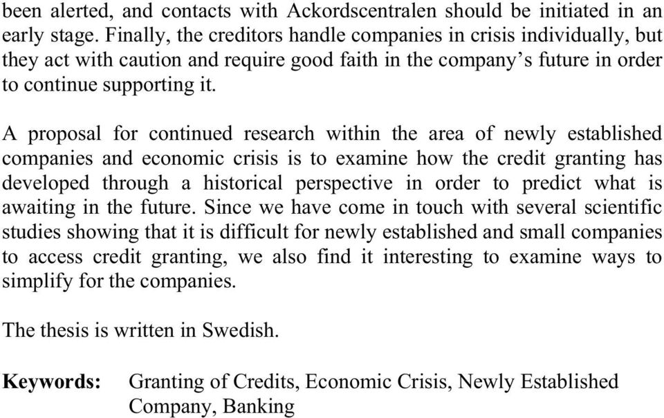 A proposal for continued research within the area of newly established companies and economic crisis is to examine how the credit granting has developed through a historical perspective in order to