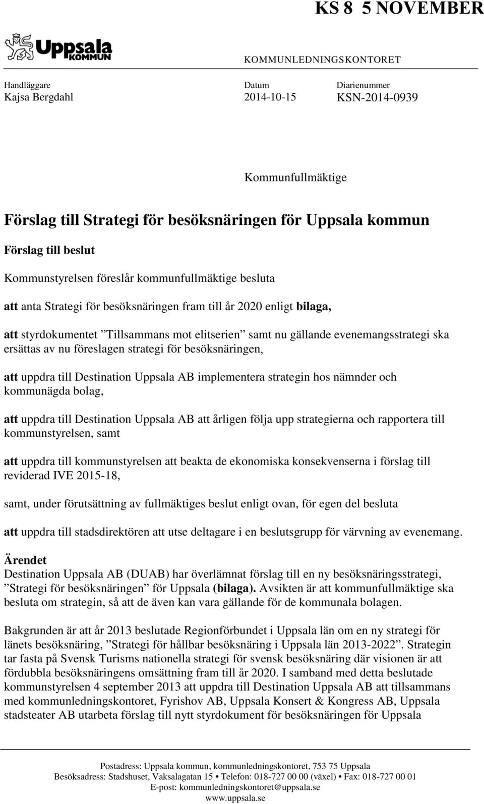 evenemangsstrategi ska ersättas av nu föreslagen strategi för besöksnäringen, att uppdra till Destination Uppsala AB implementera strategin hos nämnder och kommunägda bolag, att uppdra till