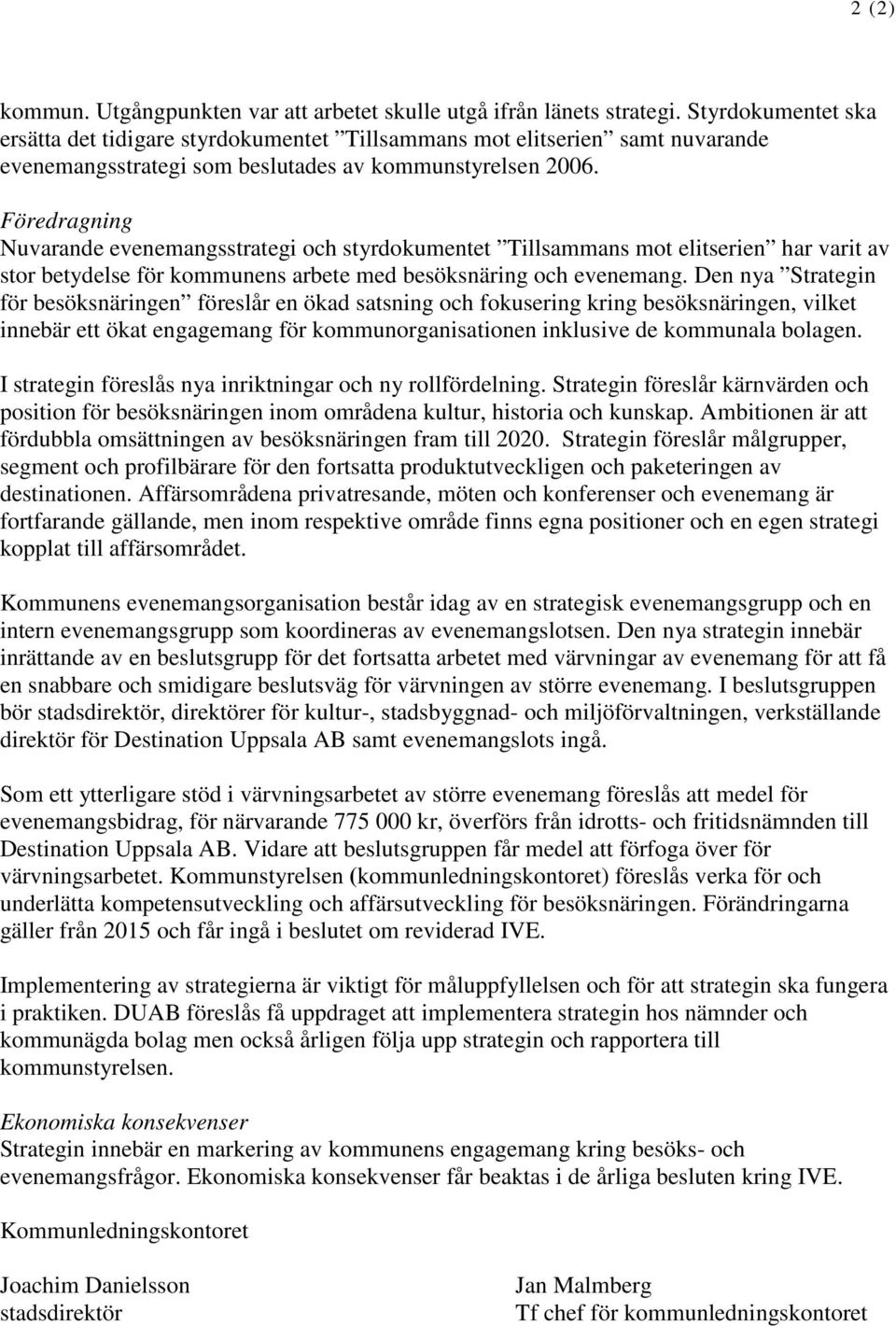 Föredragning Nuvarande evenemangsstrategi och styrdokumentet Tillsammans mot elitserien har varit av stor betydelse för kommunens arbete med besöksnäring och evenemang.