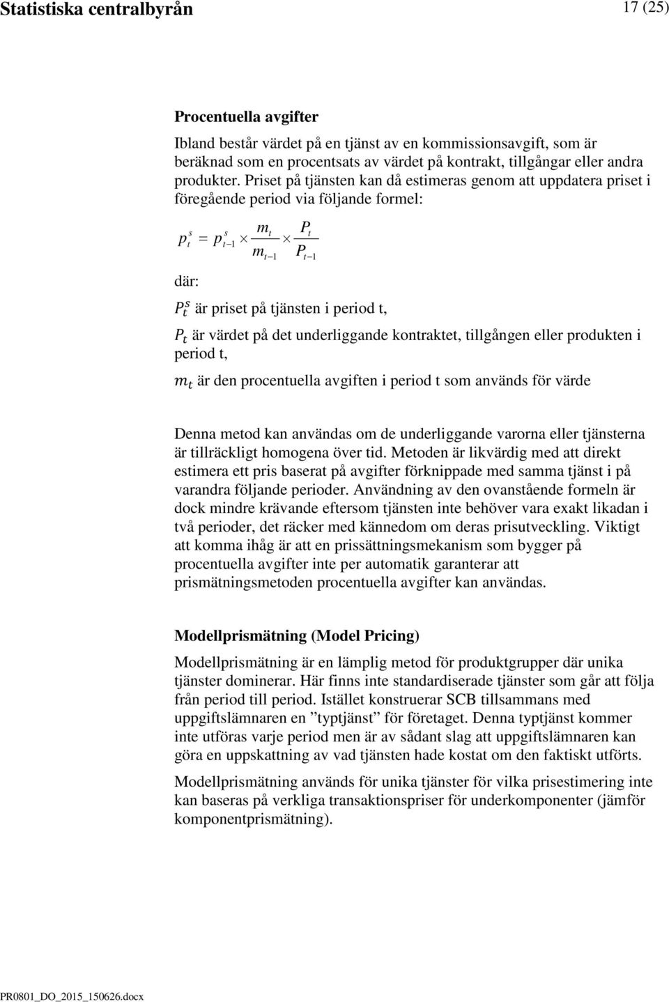 Priset på tjänsten kan då estimeras genom att uppdatera priset i föregående period via följande formel: p s t där: = p m s t t 1 mt 1 Pt P t 1 P t s är priset på tjänsten i period t, P t är värdet på