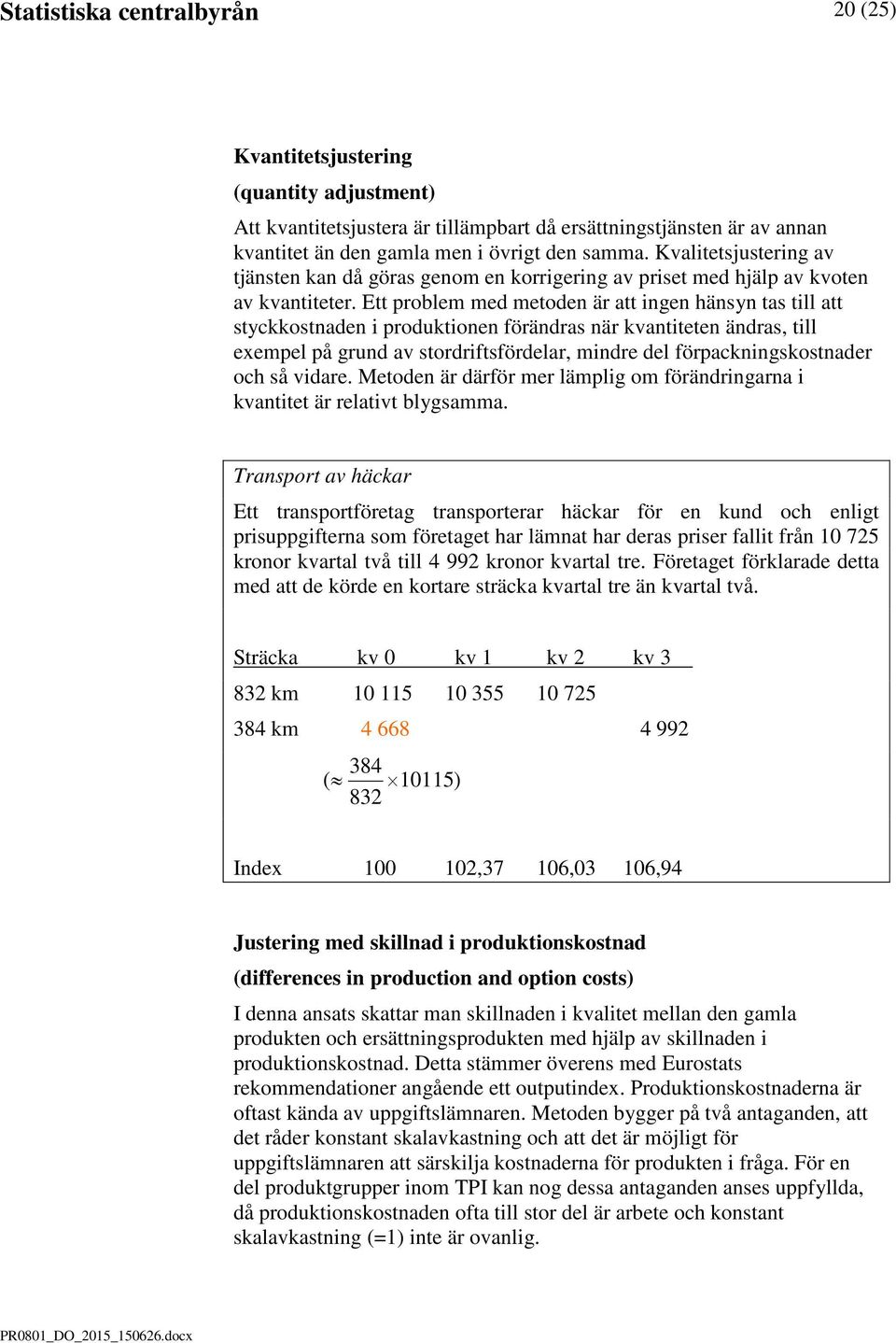 Ett problem med metoden är att ingen hänsyn tas till att styckkostnaden i produktionen förändras när kvantiteten ändras, till exempel på grund av stordriftsfördelar, mindre del förpackningskostnader