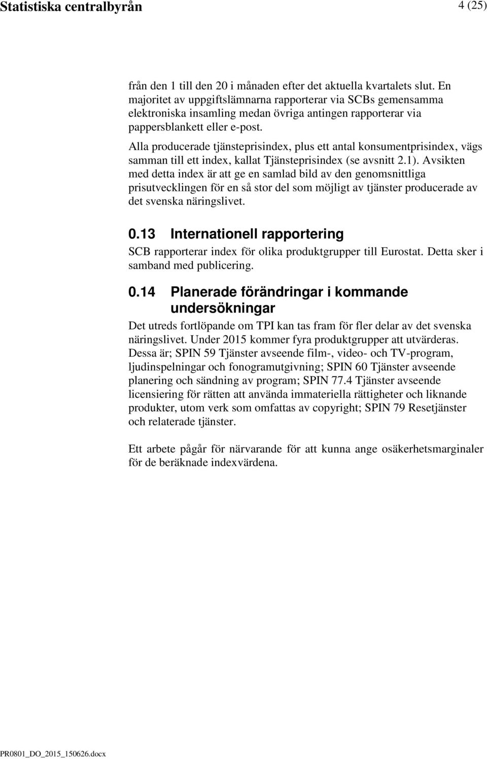 Alla producerade tjänsteprisindex, plus ett antal konsumentprisindex, vägs samman till ett index, kallat Tjänsteprisindex (se avsnitt 2.1).