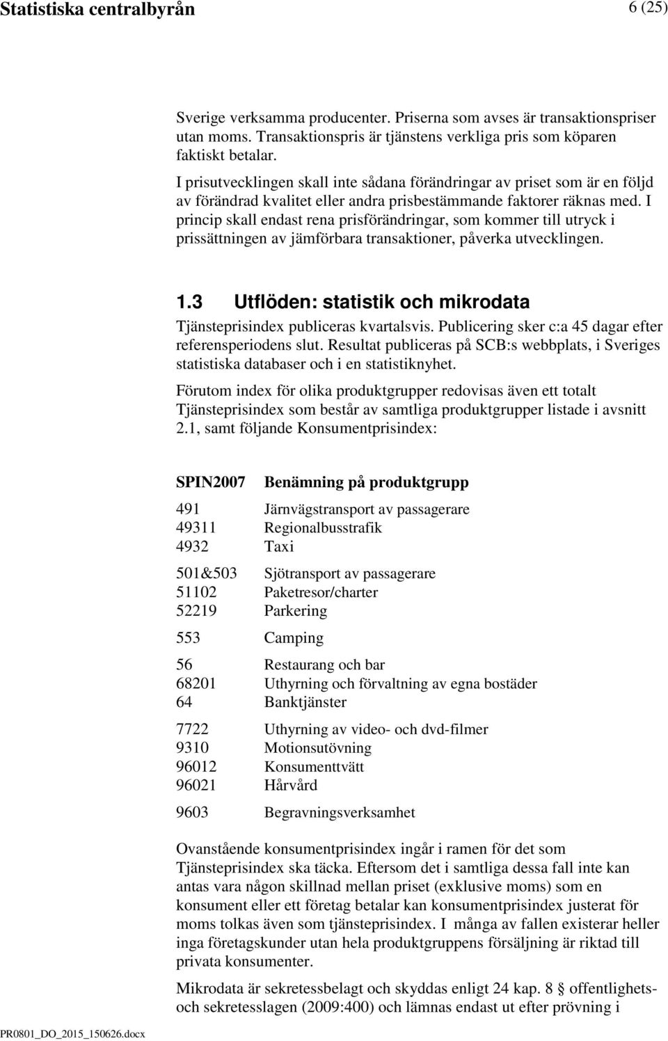 I princip skall endast rena prisförändringar, som kommer till utryck i prissättningen av jämförbara transaktioner, påverka utvecklingen. 1.