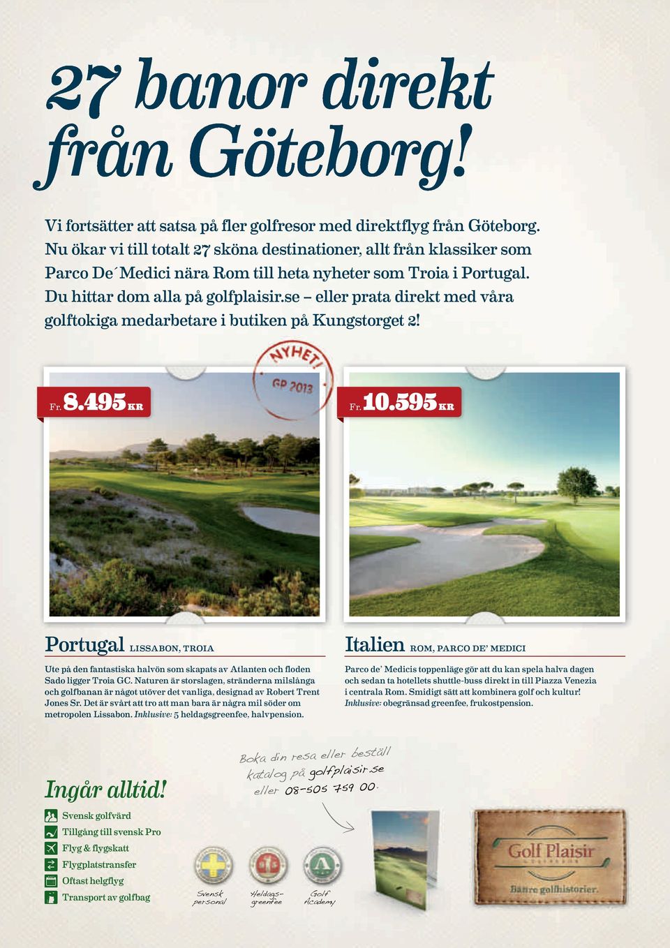 se eller prata direkt med våra golftokiga medarbetare i butiken på Kungstorget 2! Fr. 8.495 KR Fr. 10.