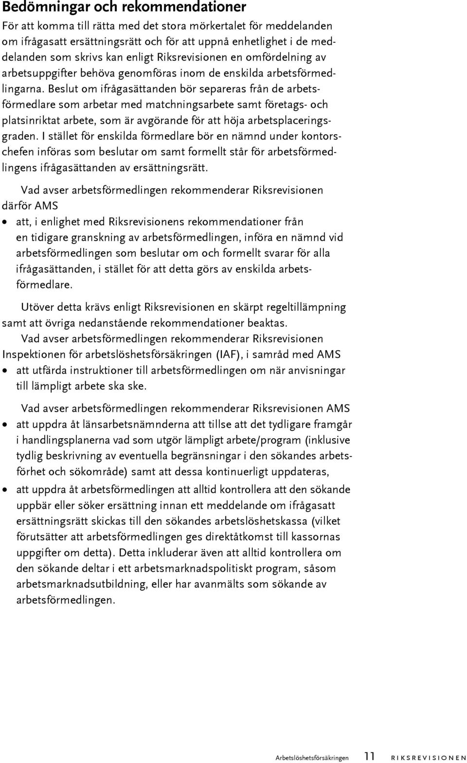 Beslut om ifrågasättanden bör separeras från de arbetsförmedlare som arbetar med matchningsarbete samt företags- och platsinriktat arbete, som är avgörande för att höja arbetsplaceringsgraden.