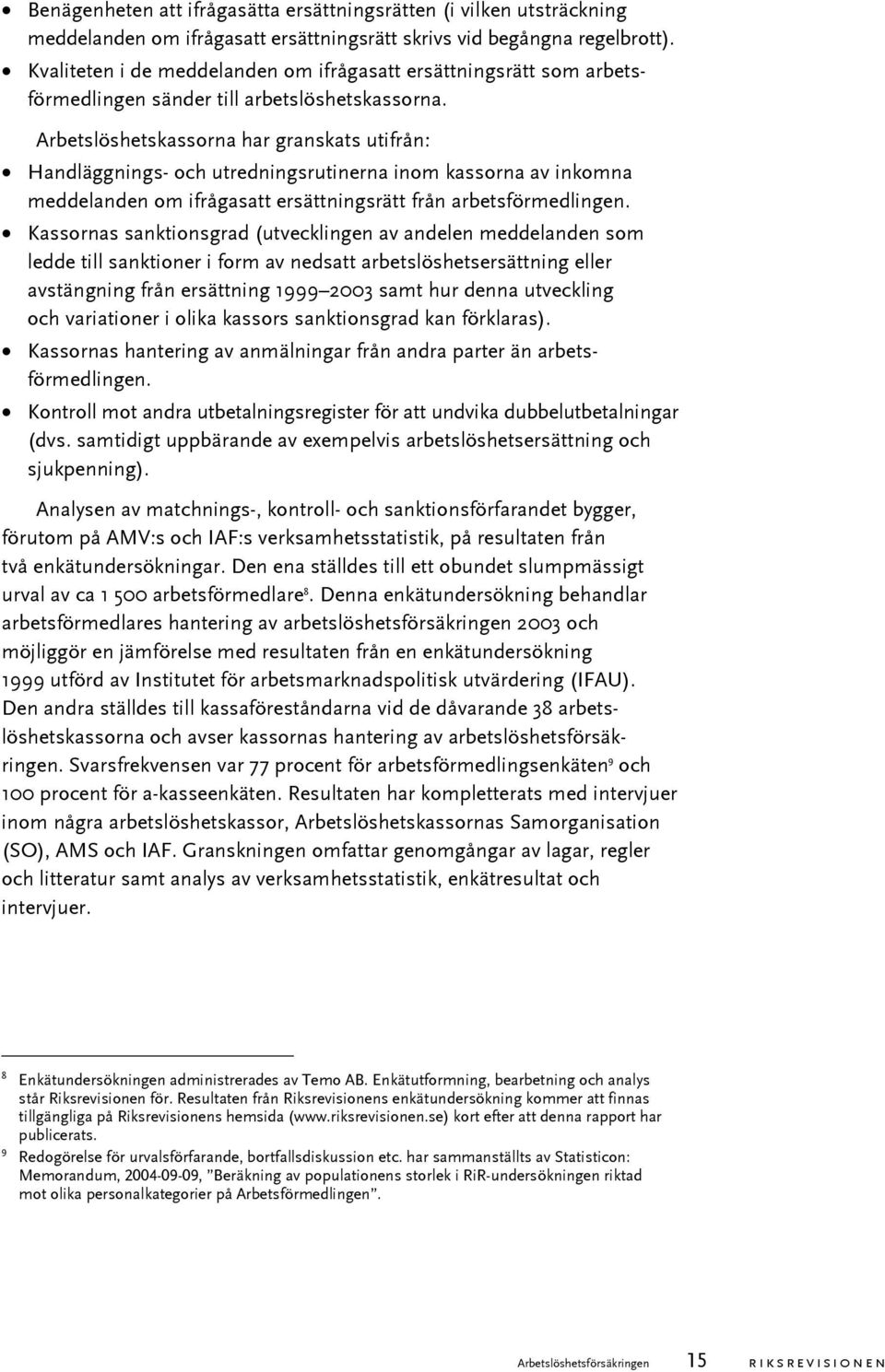 Arbetslöshetskassorna har granskats utifrån: Handläggnings- och utredningsrutinerna inom kassorna av inkomna meddelanden om ifrågasatt ersättningsrätt från arbetsförmedlingen.