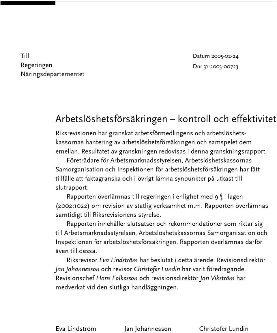 Företrädare för Arbetsmarknadsstyrelsen, Arbetslöshetskassornas Samorganisation och Inspektionen för arbetslöshetsförsäkringen har fått tillfälle att faktagranska och i övrigt lämna synpunkter på