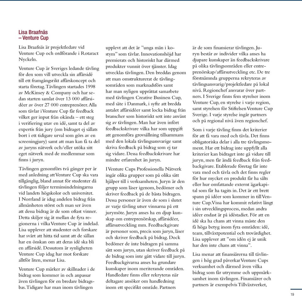 Tävlingen startades 1998 av McKinsey & Company och har sedan starten samlat över 13 000 affärsidéer av över 27 000 entreprenörer.