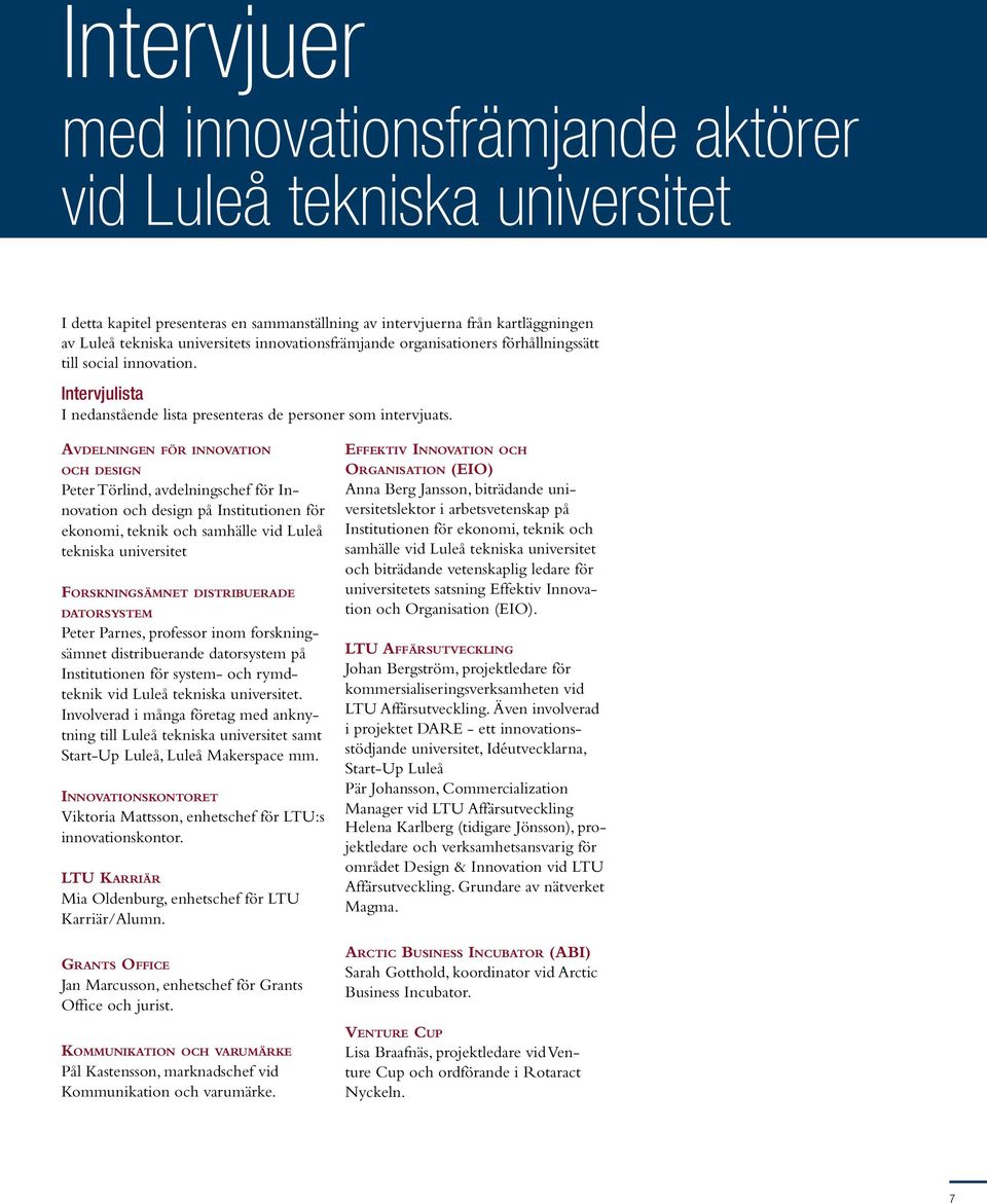 Avdelningen för innovation och design Peter Törlind, avdelningschef för Innovation och design på Institutionen för ekonomi, teknik och samhälle vid Luleå tekniska universitet Forskningsämnet