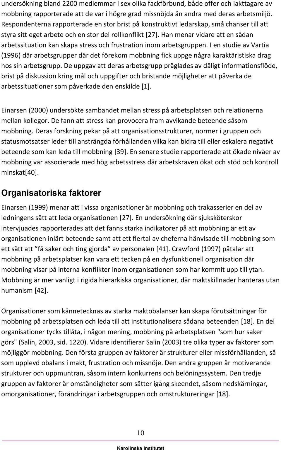 Han menar vidare att en sådan arbetssituation kan skapa stress och frustration inom arbetsgruppen.