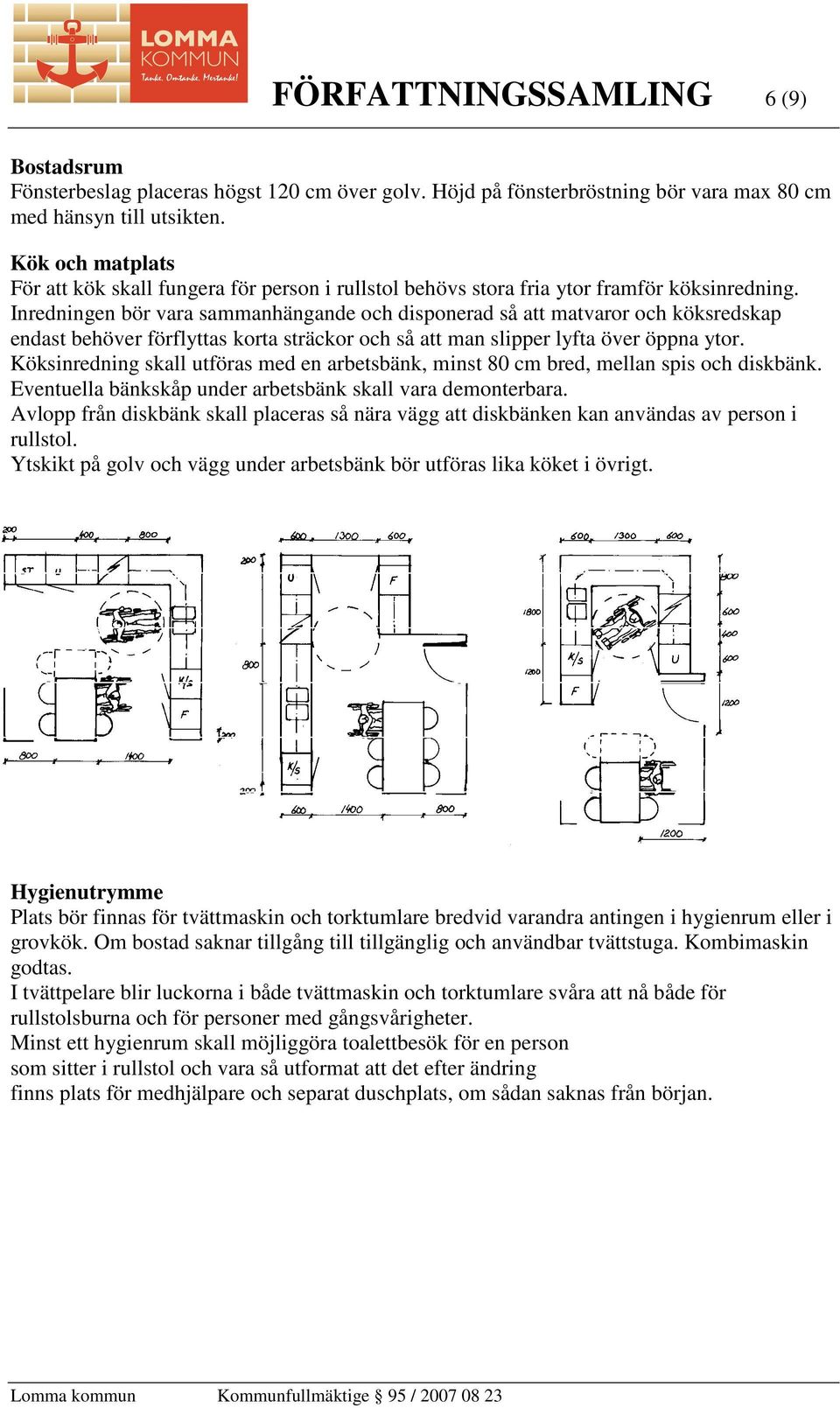 Inredningen bör vara sammanhängande och disponerad så att matvaror och köksredskap endast behöver förflyttas korta sträckor och så att man slipper lyfta över öppna ytor.