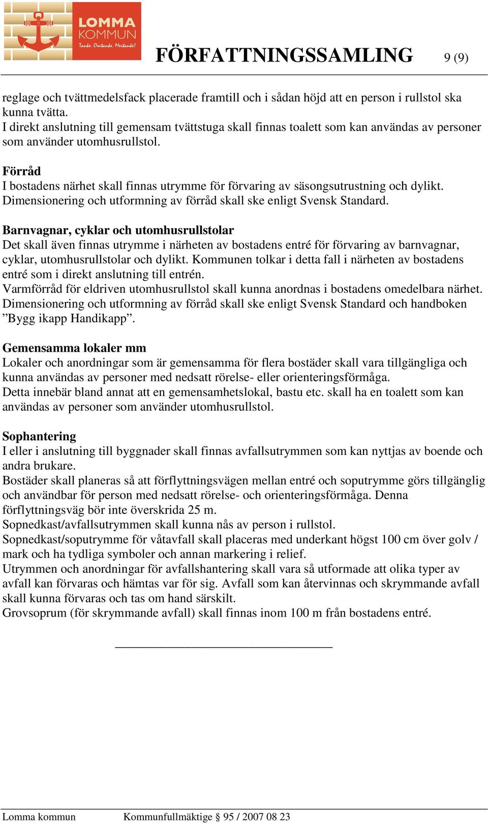 Förråd I bostadens närhet skall finnas utrymme för förvaring av säsongsutrustning och dylikt. Dimensionering och utformning av förråd skall ske enligt Svensk Standard.