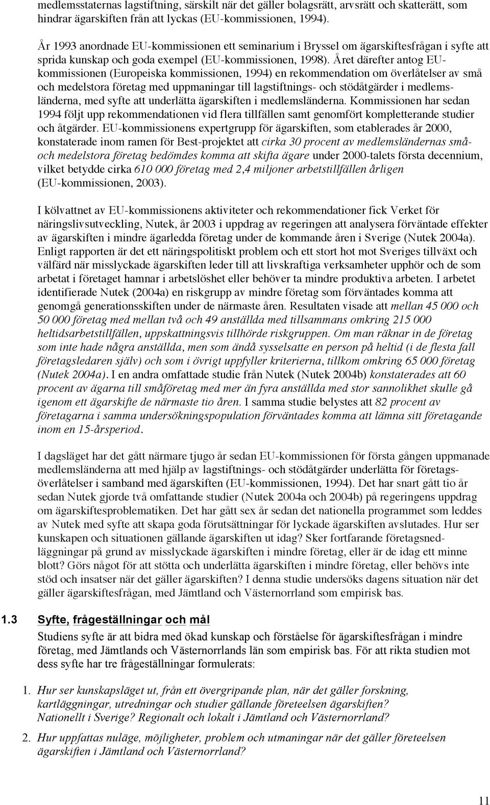 Året därefter antog EUkommissionen (Europeiska kommissionen, 1994) en rekommendation om överlåtelser av små och medelstora företag med uppmaningar till lagstiftnings- och stödåtgärder i