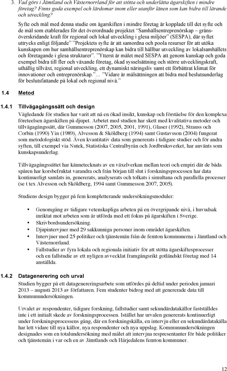 Syfte och mål med denna studie om ägarskiften i mindre företag är kopplade till det syfte och de mål som etablerades för det överordnade projektet Samhällsentreprenörskap gränsöverskridande kraft för