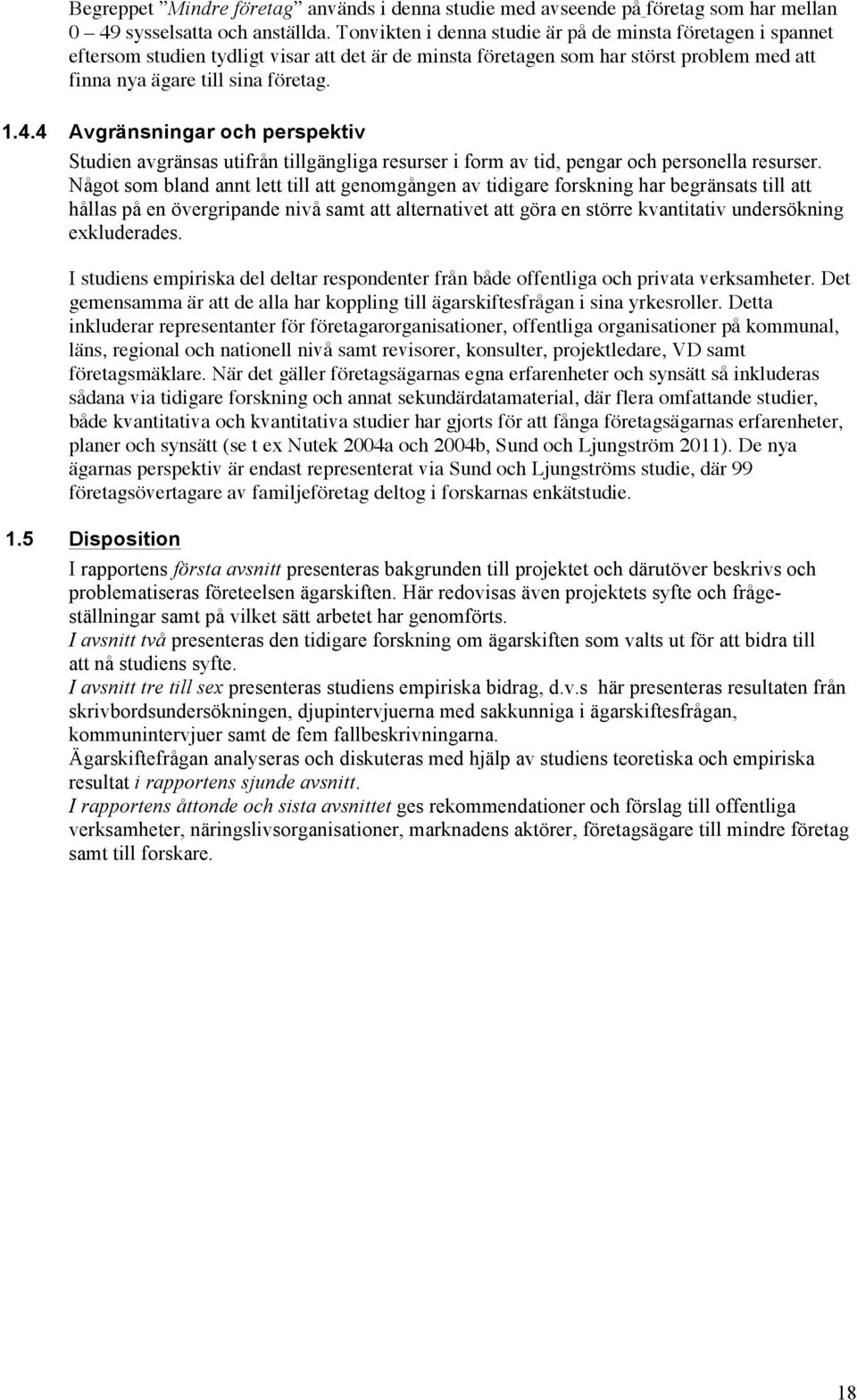 4 Avgränsningar och perspektiv Studien avgränsas utifrån tillgängliga resurser i form av tid, pengar och personella resurser.