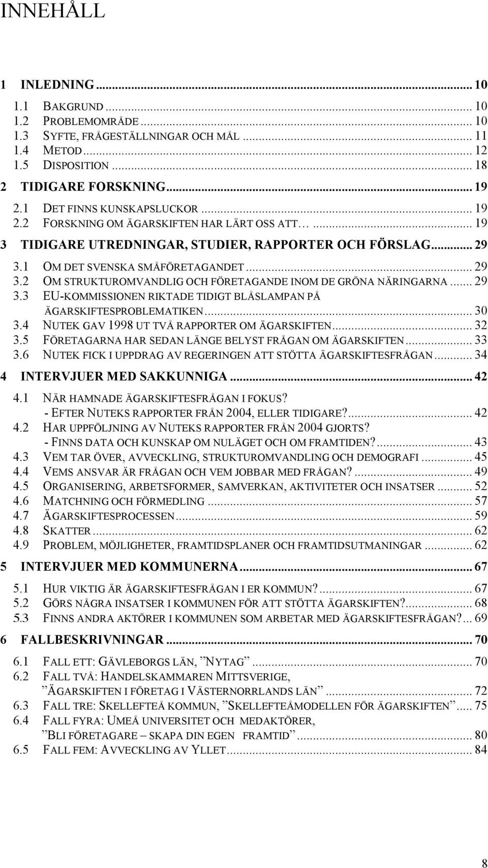 1 OM DET SVENSKA SMÅFÖRETAGANDET... 29 3.2 OM STRUKTUROMVANDLIG OCH FÖRETAGANDE INOM DE GRÖNA NÄRINGARNA... 29 3.3 EU-KOMMISSIONEN RIKTADE TIDIGT BLÅSLAMPAN PÅ ÄGARSKIFTESPROBLEMATIKEN... 30 3.