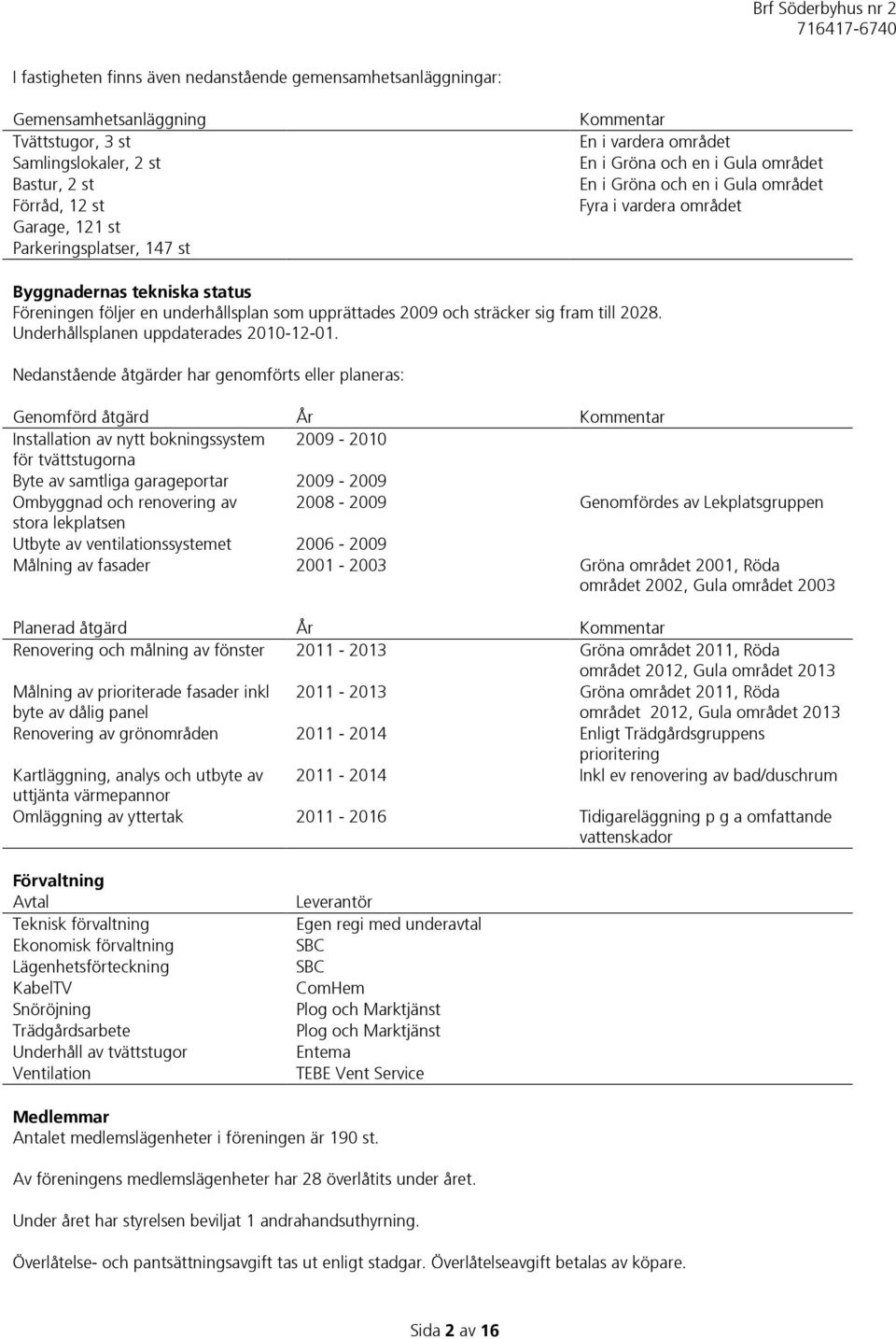 upprättades 2009 och sträcker sig fram till 2028. Underhållsplanen uppdaterades 2010-12-01.