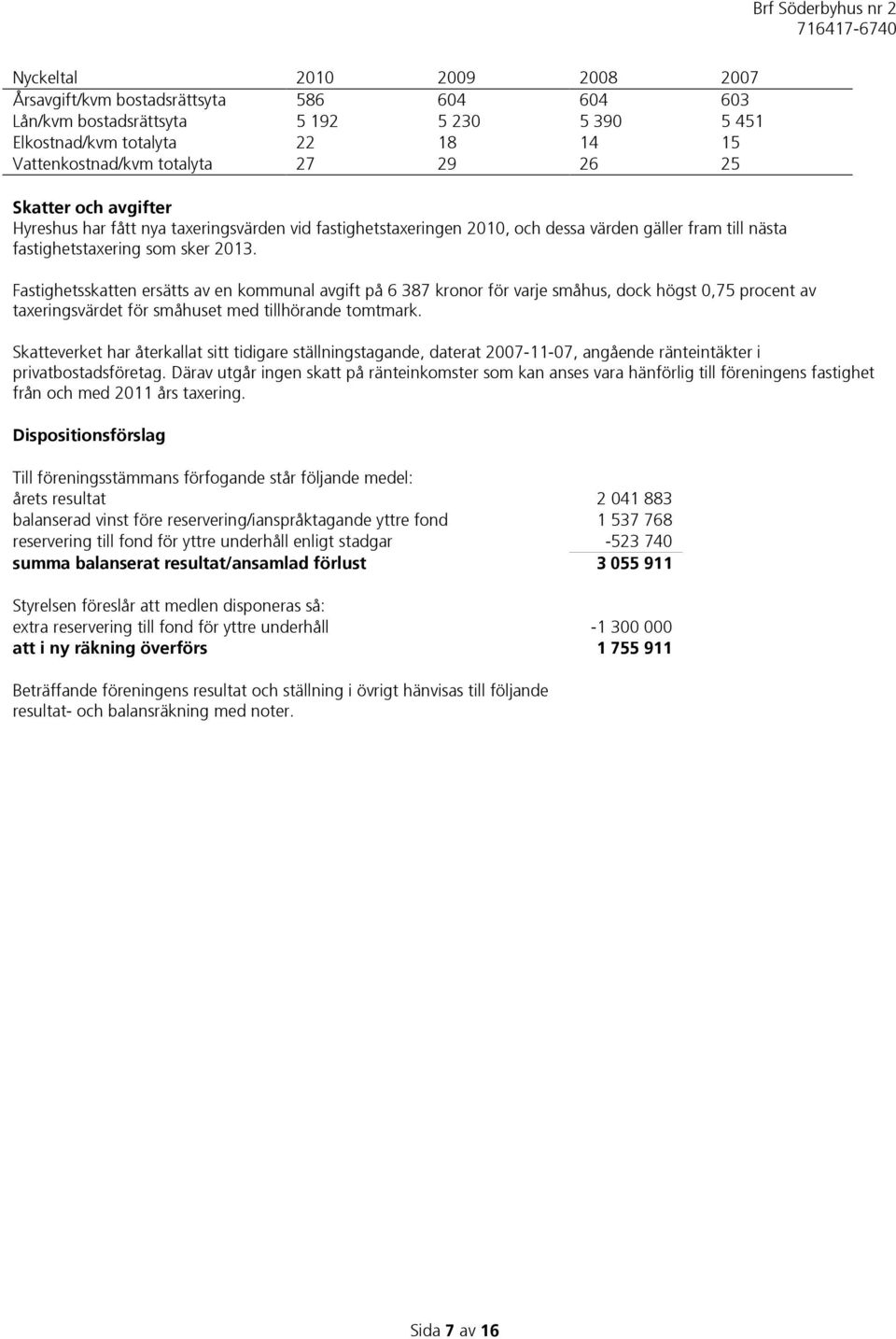 Fastighetsskatten ersätts av en kommunal avgift på 6 387 kronor för varje småhus, dock högst 0,75 procent av taxeringsvärdet för småhuset med tillhörande tomtmark.