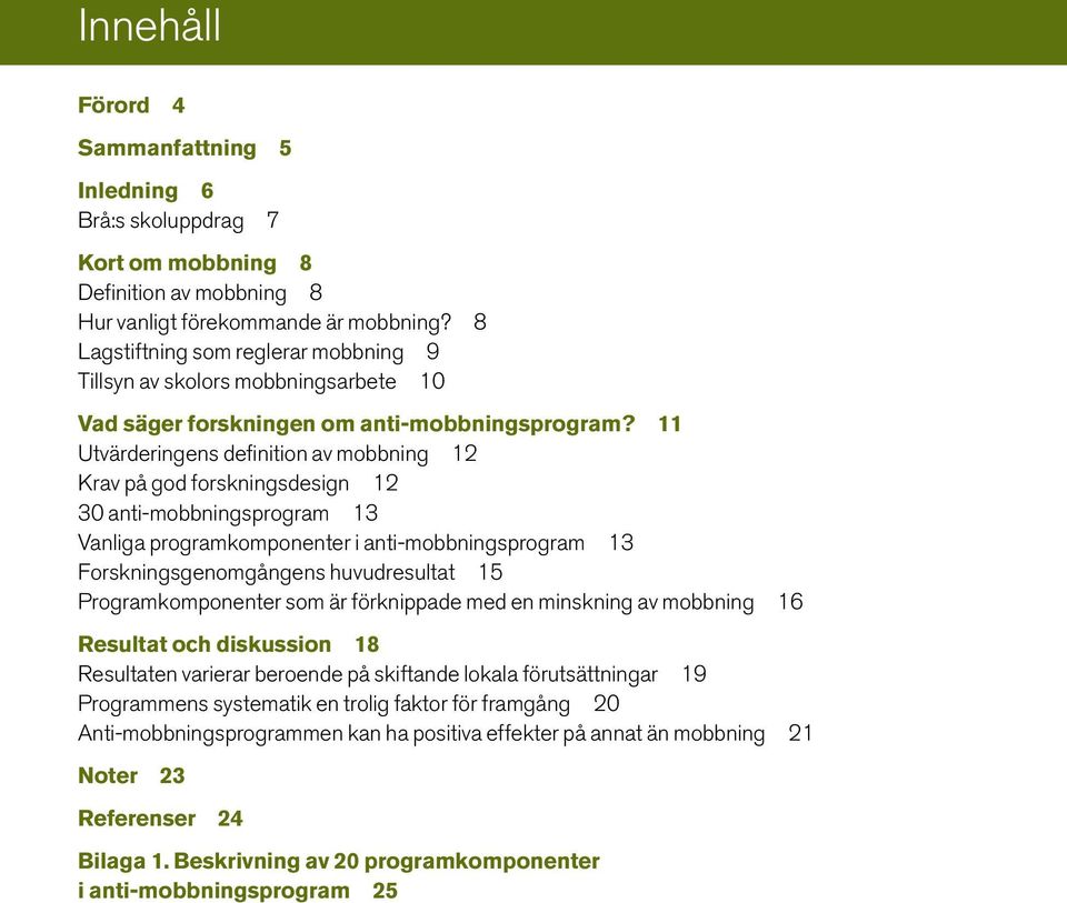 11 Utvärderingens definition av mobbning 12 Krav på god forskningsdesign 12 30 anti-mobbningsprogram 13 Vanliga programkomponenter i anti-mobbningsprogram 13 Forskningsgenomgångens huvudresultat 15