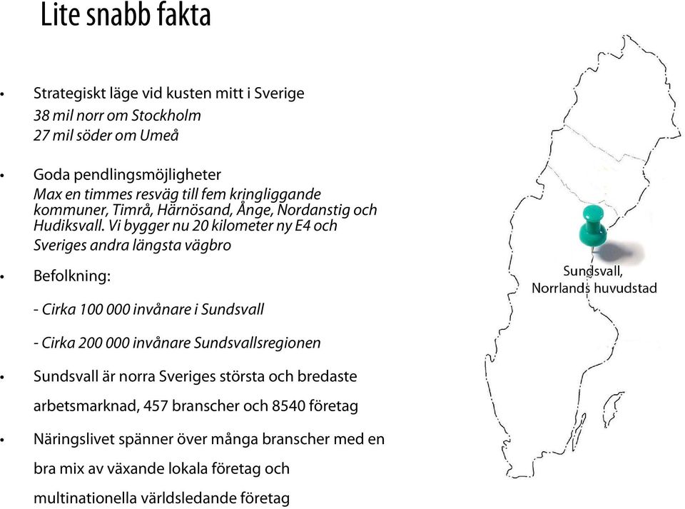 Vi bygger nu 20 kilometer ny E4 och Sveriges andra längsta vägbro Befolkning: - Cirka 100 000 invånare i Sundsvall - Cirka 200 000 invånare
