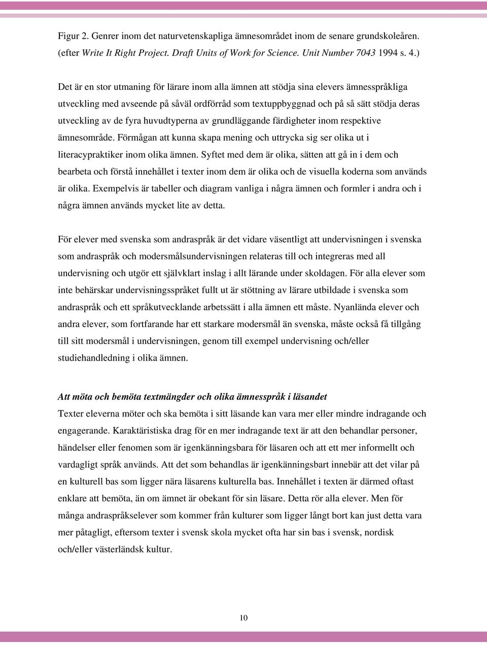 fyra huvudtyperna av grundläggande färdigheter inom respektive ämnesområde. Förmågan att kunna skapa mening och uttrycka sig ser olika ut i literacypraktiker inom olika ämnen.