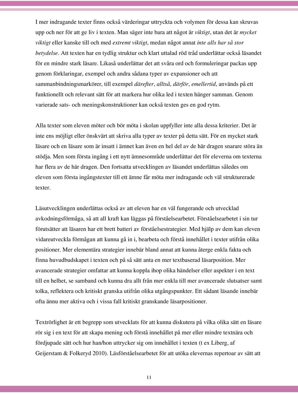 Att texten har en tydlig struktur och klart uttalad röd tråd underlättar också läsandet för en mindre stark läsare.