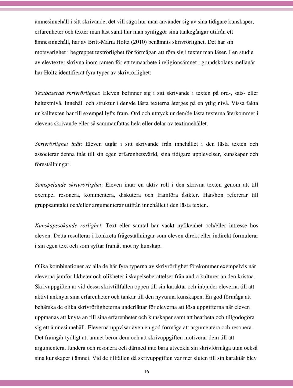 I en studie av elevtexter skrivna inom ramen för ett temaarbete i religionsämnet i grundskolans mellanår har Holtz identifierat fyra typer av skrivrörlighet: Textbaserad skrivrörlighet: Eleven