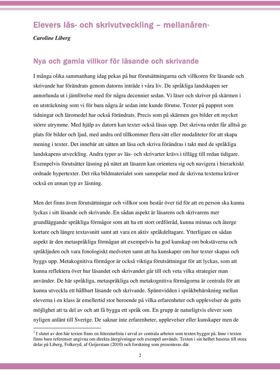 Vi läser och skriver på skärmen i en utsträckning som vi för bara några år sedan inte kunde förutse. Texter på pappret som tidningar och läromedel har också förändrats.