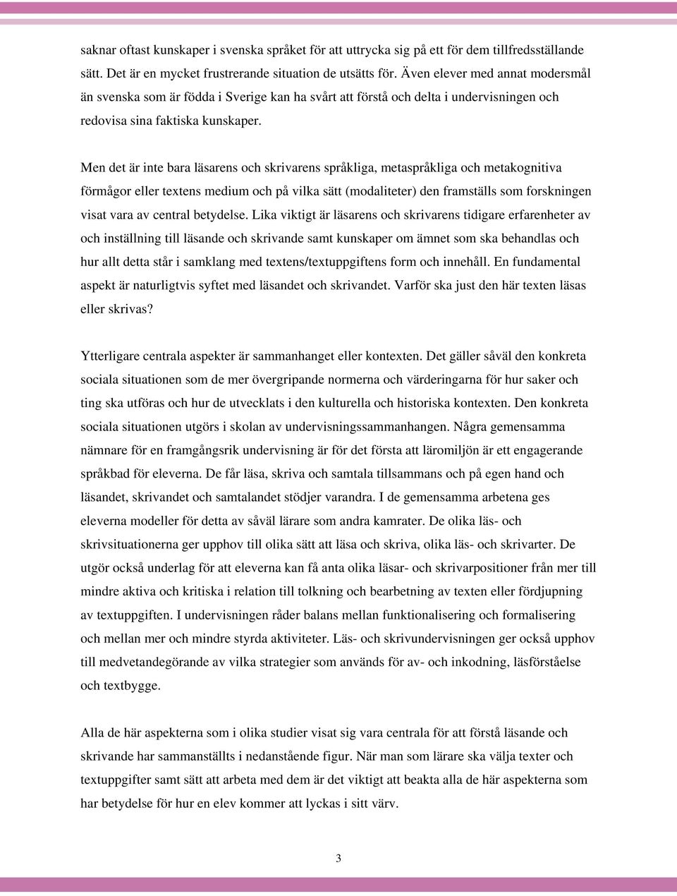 Men det är inte bara läsarens och skrivarens språkliga, metaspråkliga och metakognitiva förmågor eller textens medium och på vilka sätt (modaliteter) den framställs som forskningen visat vara av