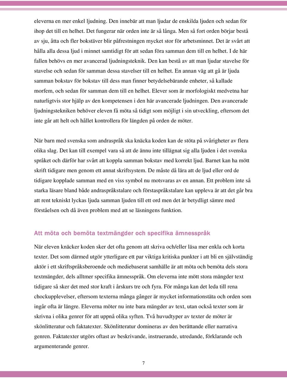 Det är svårt att hålla alla dessa ljud i minnet samtidigt för att sedan föra samman dem till en helhet. I de här fallen behövs en mer avancerad ljudningsteknik.