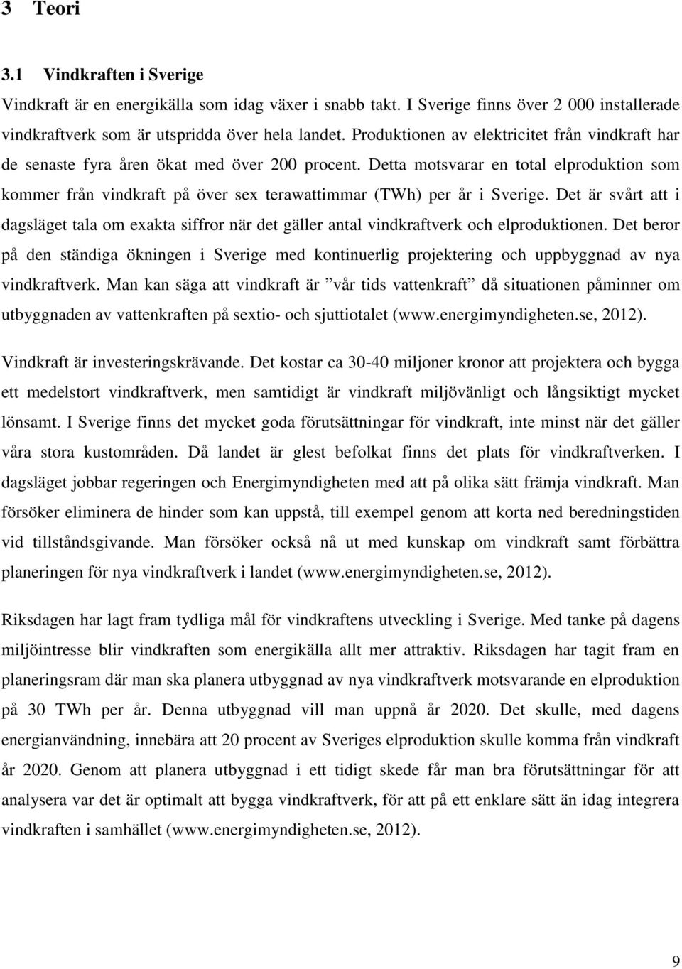 Detta motsvarar en total elproduktion som kommer från vindkraft på över sex terawattimmar (TWh) per år i Sverige.