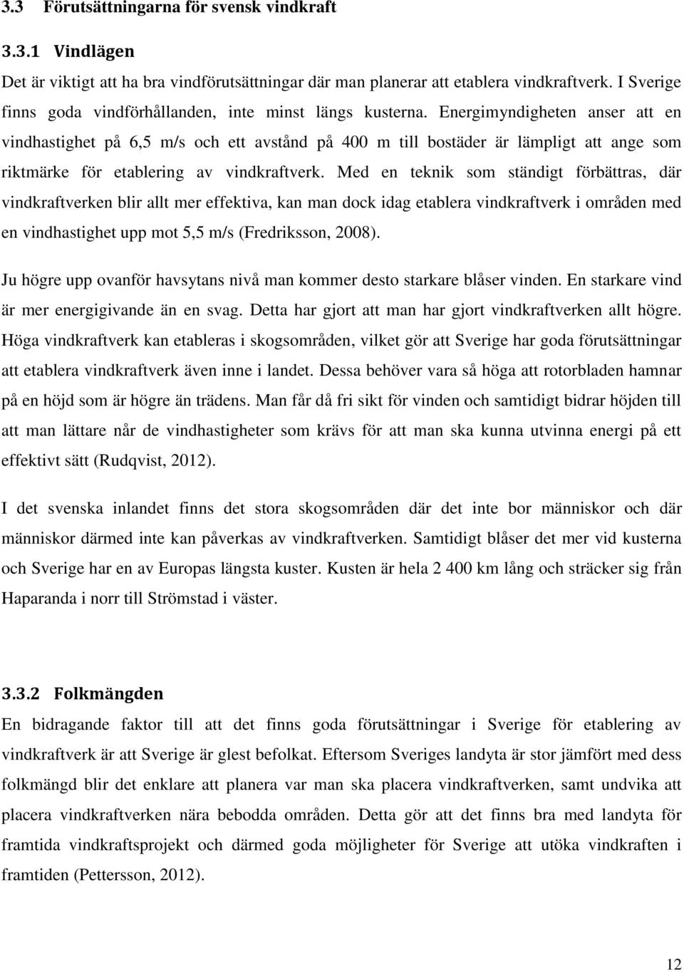 Energimyndigheten anser att en vindhastighet på 6,5 m/s och ett avstånd på 400 m till bostäder är lämpligt att ange som riktmärke för etablering av vindkraftverk.