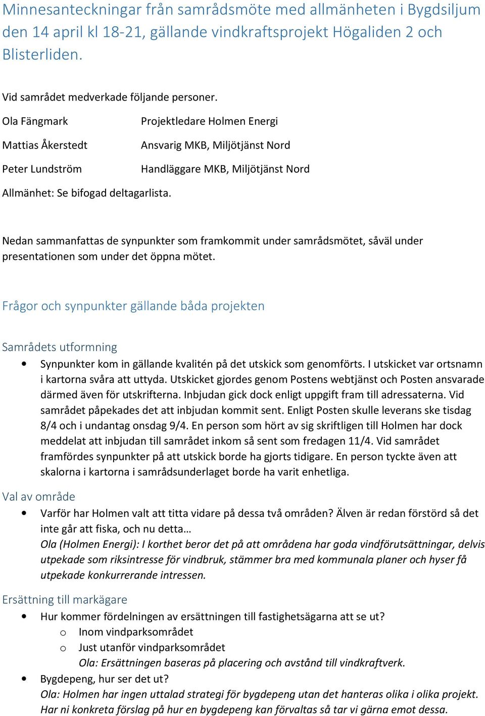 Nedan sammanfattas de synpunkter som framkommit under samrådsmötet, såväl under presentationen som under det öppna mötet.