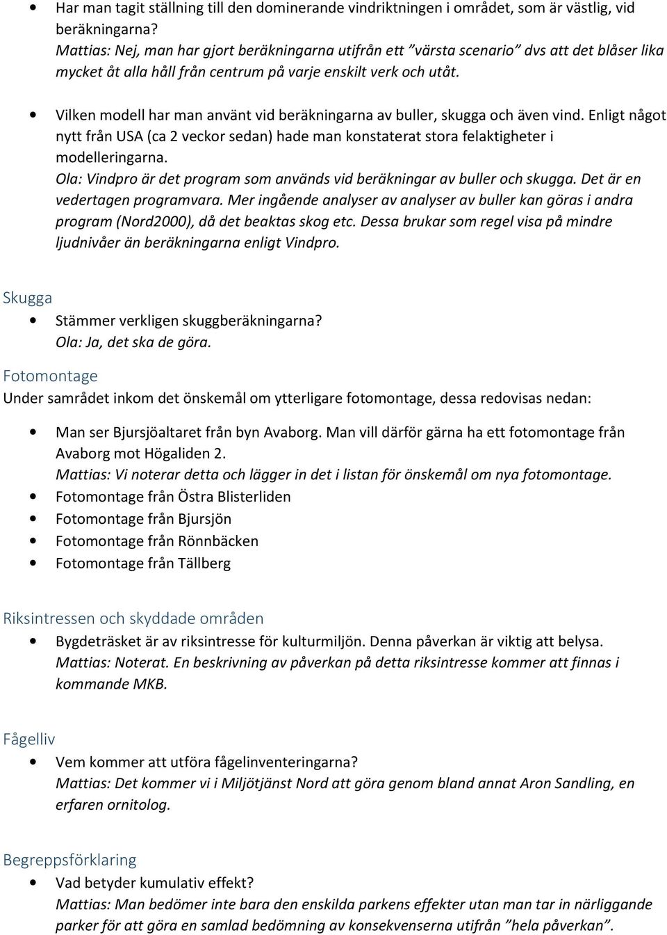 Vilken modell har man använt vid beräkningarna av buller, skugga och även vind. Enligt något nytt från USA (ca 2 veckor sedan) hade man konstaterat stora felaktigheter i modelleringarna.